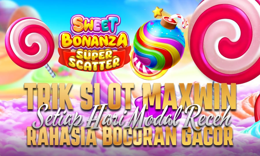 Trik Slot Sweet Bonanza Super Scatter Maxwin Modal Receh Setiap Hari